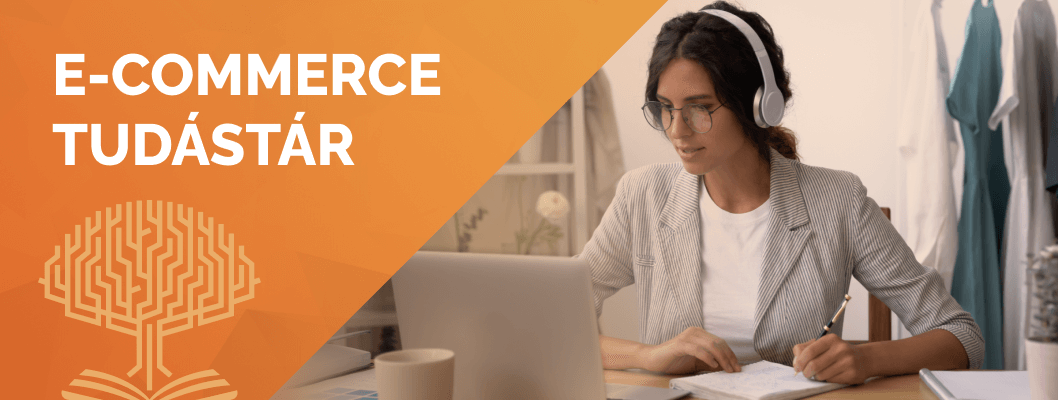E-commerce tudástár - Tanulj velünk, fejleszd vállalkozásodat!